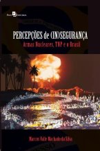 Percepções de (in)segurança - Armas Nucleares, TNP e o Brasil