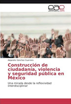Construcción de ciudadanía, violencia y seguridad pública en México
